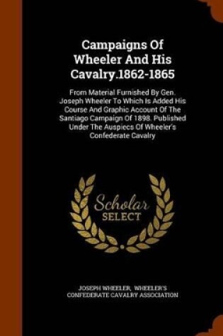 Cover of Campaigns Of Wheeler And His Cavalry.1862-1865