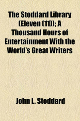 Cover of The Stoddard Library (Eleven (11)); A Thousand Hours of Entertainment with the World's Great Writers
