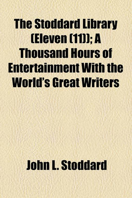 Book cover for The Stoddard Library (Eleven (11)); A Thousand Hours of Entertainment with the World's Great Writers
