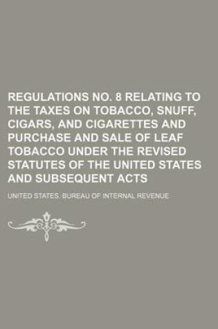 Cover of Regulations No. 8 Relating to the Taxes on Tobacco, Snuff, Cigars, and Cigarettes and Purchase and Sale of Leaf Tobacco Under the Revised Statutes of the United States and Subsequent Acts