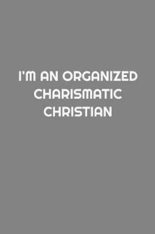 Cover of I'm an Organized Charismatic Christian