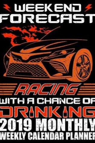 Cover of Weekend Forecast Racing with a Chance of Drinking 2019 Monthly Weekly Calendar Planner