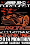 Book cover for Weekend Forecast Racing with a Chance of Drinking 2019 Monthly Weekly Calendar Planner