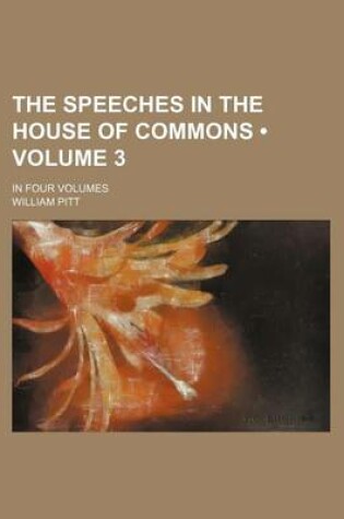 Cover of The Speeches in the House of Commons (Volume 3); In Four Volumes