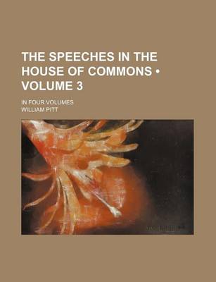 Book cover for The Speeches in the House of Commons (Volume 3); In Four Volumes