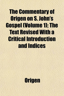 Book cover for The Commentary of Origen on S. John's Gospel (Volume 1); The Text Revised with a Critical Introduction and Indices