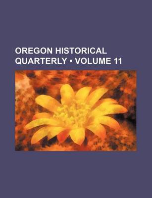 Book cover for Oregon Historical Quarterly (Volume 11)