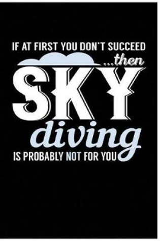 Cover of If At First You Don't Succeed Then Sky Diving Is Probably Not For You