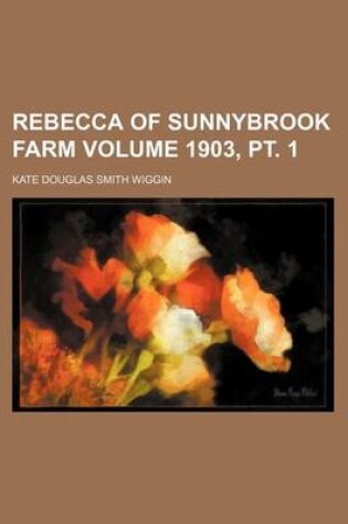 Cover of Rebecca of Sunnybrook Farm Volume 1903, PT. 1