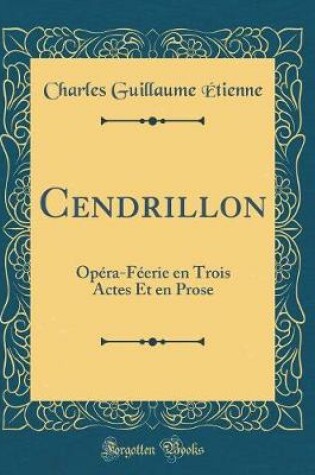 Cover of Cendrillon: Opéra-Féerie en Trois Actes Et en Prose (Classic Reprint)