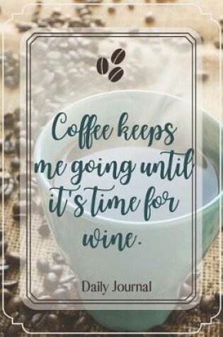 Cover of Coffee keeps me going until it's time for wine.-Blank Lined Notebook-Funny Quote Journal-6"x9"/120 pages