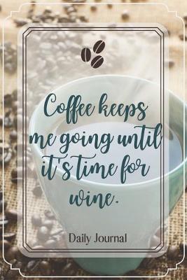 Book cover for Coffee keeps me going until it's time for wine.-Blank Lined Notebook-Funny Quote Journal-6"x9"/120 pages