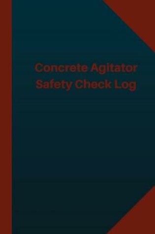 Cover of Concrete Agitator Safety Check Log (Logbook, Journal - 124 pages 6x9 inches)
