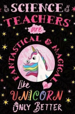 Cover of Science Teachers Are Fantastical & Magical Like a Unicorn Only Better