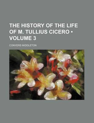 Book cover for The History of the Life of M. Tullius Cicero (Volume 3)