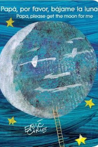 Cover of Papá, Por Favor, Bájame La Luna (Papa, Please Get the Moon for Me) (Spanish-English Bilingual Edition)