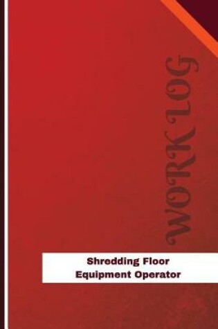 Cover of Shredding Floor Equipment Operator Work Log