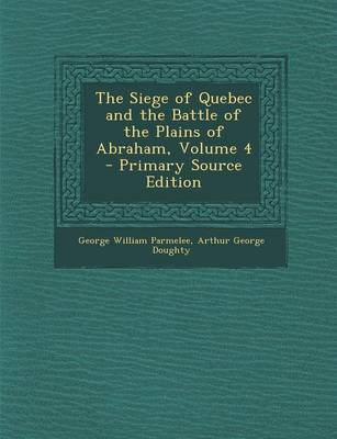 Book cover for The Siege of Quebec and the Battle of the Plains of Abraham, Volume 4 - Primary Source Edition