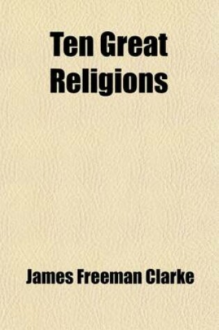 Cover of Ten Great Religions (Volume 2); A Comparison of All Religions. [22d Impression, C1883