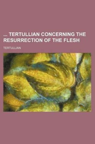 Cover of Tertullian Concerning the Resurrection of the Flesh