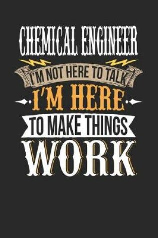 Cover of Chemical Engineer I'm Not Here to Talk I'm Here to Make Things Work