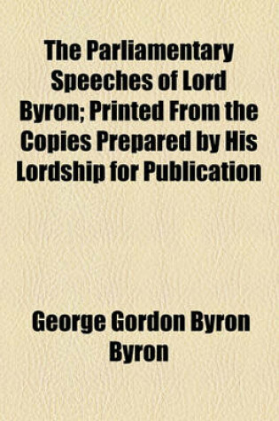 Cover of The Parliamentary Speeches of Lord Byron; Printed from the Copies Prepared by His Lordship for Publication