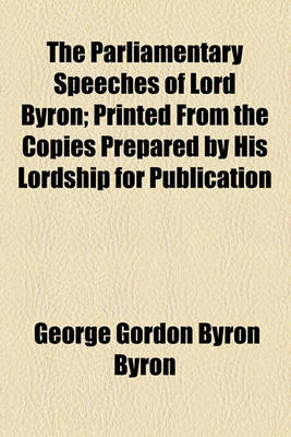 Book cover for The Parliamentary Speeches of Lord Byron; Printed from the Copies Prepared by His Lordship for Publication