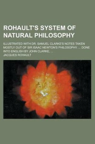 Cover of Rohault's System of Natural Philosophy; Illustrated with Dr. Samuel Clarke's Notes Taken Mostly Out of Sir Isaac Newton's Philosophy. ... Done Into En