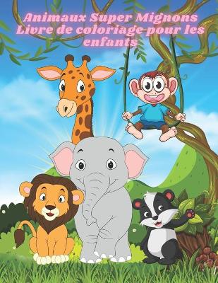 Book cover for Animaux Super Mignons - Livre de coloriage pour les enfants