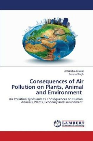 Cover of Consequences of Air Pollution on Plants, Animal and Environment