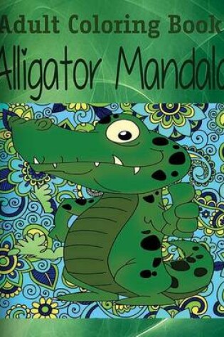 Cover of Adult Coloring Book: Alligator Mandala