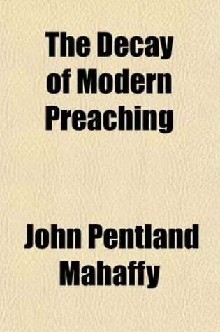 Cover of The Decay of Modern Preaching; An Essay