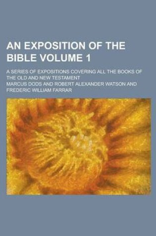 Cover of An Exposition of the Bible; A Series of Expositions Covering All the Books of the Old and New Testament Volume 1