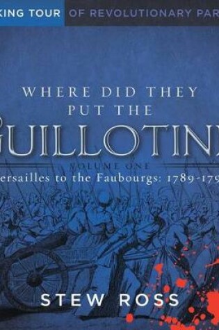 Cover of Where Did They Put the Guillotine?-Versailles to the Faubourgs