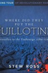 Book cover for Where Did They Put the Guillotine?-Versailles to the Faubourgs