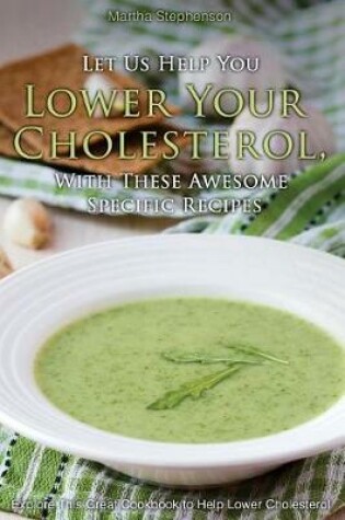 Cover of Let Us Help You Lower Your Cholesterol, with These Awesome Specific Recipes