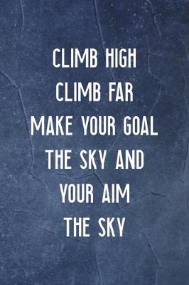 Cover of Climb High Climb Far Make Your Goal The Sky And Your Aim The Sky