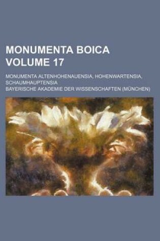 Cover of Monumenta Boica Volume 17; Monumenta Altenhohenauensia, Hohenwartensia, Schaumhauptensia
