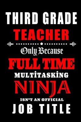 Book cover for Third Grade Teacher Only Because Full Time Multitasking Ninja Isn't An Official Job Title