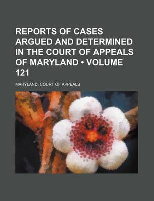 Book cover for Reports of Cases Argued and Determined in the Court of Appeals of Maryland (Volume 121)