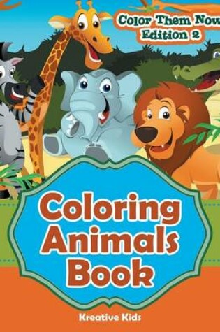Cover of Coloring Animals Book - Color Them Now Edition 2