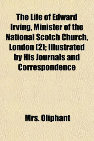 Cover of The Life of Edward Irving, Minister of the National Scotch Church, London (Volume 2); Illustrated by His Journals and Correspondence