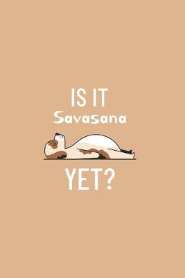 Book cover for Is it Savasana Yet - Yoga Cute Dog Notebook