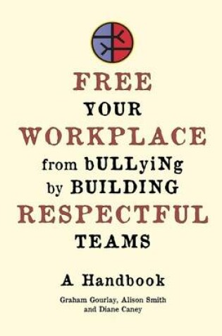 Cover of Free Your Workplace from Bullying by Building Respectful Teams