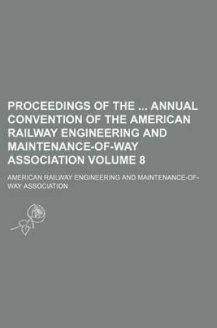 Cover of Proceedings of the Annual Convention of the American Railway Engineering and Maintenance-Of-Way Association Volume 8