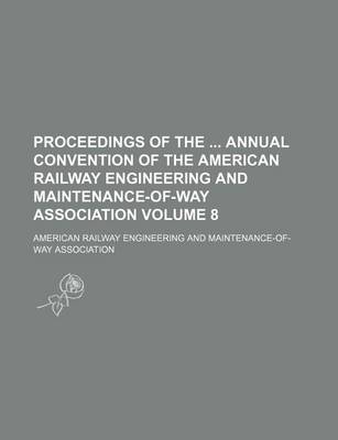 Book cover for Proceedings of the Annual Convention of the American Railway Engineering and Maintenance-Of-Way Association Volume 8