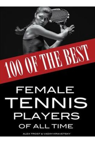 Cover of 100 of the Best Female Tennis Players of All Time