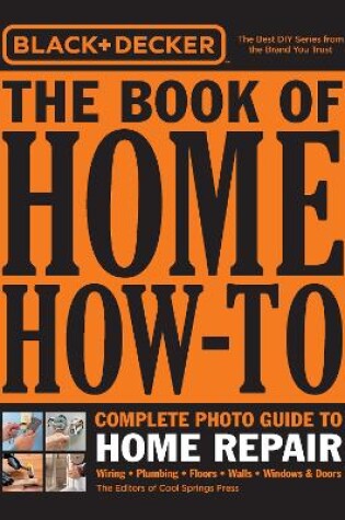 Cover of Black & Decker The Book of Home How-To Complete Photo Guide to Home Repair