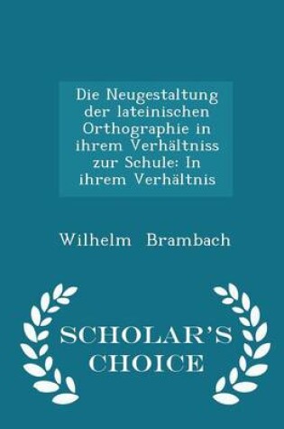 Cover of Die Neugestaltung Der Lateinischen Orthographie in Ihrem Verhaltniss Zur Schule