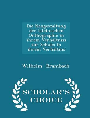 Book cover for Die Neugestaltung Der Lateinischen Orthographie in Ihrem Verhaltniss Zur Schule